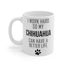 Load image into Gallery viewer, I WORK HARD FOR MY CHIHUAHUA Mug 11oz/15oz Dog Pup Funny Silly Gift Unisex Shipping Included