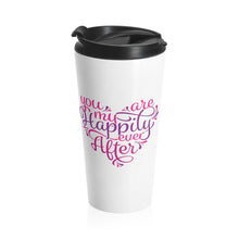 Load image into Gallery viewer, Travel Mug YOU ARE MY HAPPILY EVER AFTER Multi Styles  Stainless Steel Shipping Included
