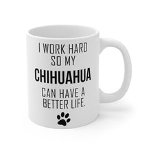 Load image into Gallery viewer, I WORK HARD FOR MY CHIHUAHUA Mug 11oz/15oz Dog Pup Funny Silly Gift Unisex Shipping Included