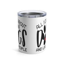 Load image into Gallery viewer, All I Care About is Dogs. And Like 3 People Insulated Tumbler 10oz Unisex Gift Pet Dog Pup Shipping Included