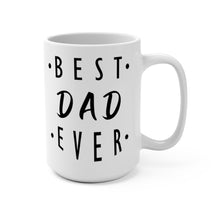 Load image into Gallery viewer, Best Dad Ever 11 oz/15oz Mug Shipping Included