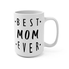 Load image into Gallery viewer, Best Mom Ever 11 oz/15oz Mug Shipping Included