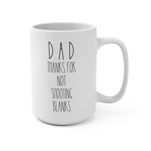 Load image into Gallery viewer, Dad, Thanks for Not Shooting Blanks 11 oz/15 oz Mug Father Gift Shipping Included