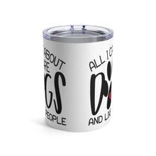 Load image into Gallery viewer, All I Care About is Dogs. And Like 3 People Insulated Tumbler 10oz Unisex Gift Pet Dog Pup Shipping Included
