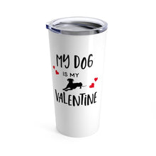 Load image into Gallery viewer, Tumbler DOG is MY VALENTINE Insulated 20 oz Coffee Dog Lover  Unisex Shipping Included