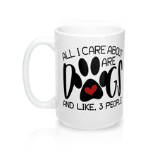 Load image into Gallery viewer, ALL I CARE ABOUT ARE DOGS Mug, 11oz/15oz Sizes, Shipping Included
