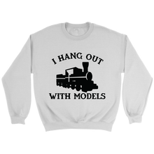 Load image into Gallery viewer, I Hang Out With Models Locomotive Unisex Sweat Shirt Multi Colors Extended Sizes Shipping Included
