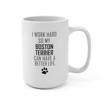 Load image into Gallery viewer, I WORK HARD FOR BOSTON TERRIER Mug 11oz/15oz Dog Pup Funny Silly Gift Unisex Shipping Included