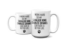 Load image into Gallery viewer, I WORK HARD FOR CAVALIER KING CHARLES SPANIEL Mug 11oz/15oz Dog Pup Funny Silly Gift Unisex Shipping Included
