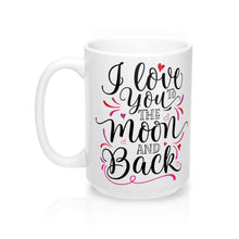 Load image into Gallery viewer, I LOVE YOU TO THE MOON AND BACK Mug 11oz/15oz Shipping Included