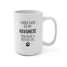 Load image into Gallery viewer, I WORK HARD FOR HAVANESE Mug 11oz/15oz Dog Pup Funny Silly Gift Unisex Shipping Included