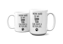 Load image into Gallery viewer, I WORK HARD FOR SHIH TZU Mug 11oz/15oz Dog Pup Funny Silly Gift Unisex Shipping Included