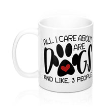 Load image into Gallery viewer, ALL I CARE ABOUT ARE DOGS Mug, 11oz/15oz Sizes, Shipping Included