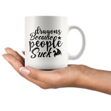 Load image into Gallery viewer, Dragons Because People Suck, 11oz & 15oz Mug Options, Free Shipping