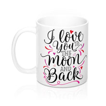 Load image into Gallery viewer, I LOVE YOU TO THE MOON AND BACK Mug 11oz/15oz Shipping Included