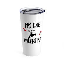 Load image into Gallery viewer, Tumbler DOG is MY VALENTINE Insulated 20 oz Coffee Dog Lover  Unisex Shipping Included