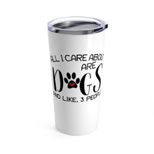 Load image into Gallery viewer, Tumbler All I CARE ABOUT IS DOGS Insulated 20 oz Animal Lover Pup Puppy Silly Funny Shipping Included