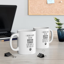 Load image into Gallery viewer, I WORK HARD FOR BOSTON TERRIER Mug 11oz/15oz Dog Pup Funny Silly Gift Unisex Shipping Included