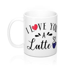 Load image into Gallery viewer, I LOVE YOU A LATTE Mug 11oz/15oz Shipping Included