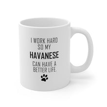Load image into Gallery viewer, I WORK HARD FOR HAVANESE Mug 11oz/15oz Dog Pup Funny Silly Gift Unisex Shipping Included
