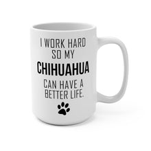 Load image into Gallery viewer, I WORK HARD FOR MY CHIHUAHUA Mug 11oz/15oz Dog Pup Funny Silly Gift Unisex Shipping Included