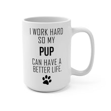 Load image into Gallery viewer, I WORK HARD FOR MY PUP Mug 11oz/15oz Dog Pup Funny Silly Gift Unisex Shipping Included