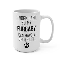 Load image into Gallery viewer, I WORK HARD FOR MY FURBABY Mug 11oz/15oz Dog Pup Funny Silly Gift Unisex Shipping Included