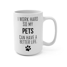 Load image into Gallery viewer, I WORK HARD FOR MY PETS Mug 11oz/15oz Dog Pup Funny Silly Gift Unisex Shipping Included