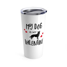Load image into Gallery viewer, Tumbler DOG is MY VALENTINE Insulated 20 oz German Shepherd Coffee Lover  Unisex Shipping Included