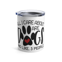 Load image into Gallery viewer, All I Care About is Dogs. And Like 3 People Insulated Tumbler 10oz Unisex Gift Pet Dog Pup Shipping Included