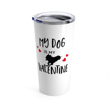Load image into Gallery viewer, Tumbler DOG is MY VALENTINE Insulated 20 oz Pit Bull Pittie Coffee Lover  Unisex Shipping Included