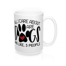 Load image into Gallery viewer, ALL I CARE ABOUT ARE DOGS Mug, 11oz/15oz Sizes, Shipping Included