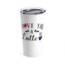 Load image into Gallery viewer, Tumbler LOVE YOU a LATTE Insulated 20 oz Coffee Lover   Unisex Shipping Included