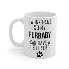 Load image into Gallery viewer, I WORK HARD FOR MY FURBABY Mug 11oz/15oz Dog Pup Funny Silly Gift Unisex Shipping Included