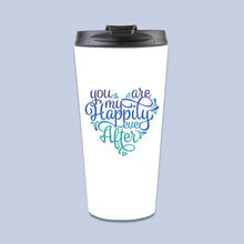 Load image into Gallery viewer, Travel Mug YOU ARE MY HAPPILY EVER AFTER Multi Styles  Stainless Steel Shipping Included
