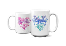 Load image into Gallery viewer, YOU ARE MY HAPPILY EVER AFTER Mug Multiple Colors Sizes  Mug Shipping Included
