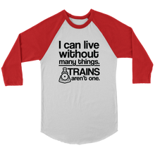 Load image into Gallery viewer, I Can Live Without Many Things, Trains Aren't One - 3/4 Raglan Sleeve Unisex Shirt, Multiple Colors, Shipping Included