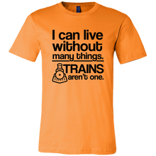 Load image into Gallery viewer, I Can Live Without Many Things, Trains Aren't One Mens T-Shirt, Multiple Colors, Extended Sizes, Shipping Included