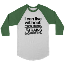 Load image into Gallery viewer, I Can Live Without Many Things, Trains Aren't One - 3/4 Raglan Sleeve Unisex Shirt, Multiple Colors, Shipping Included