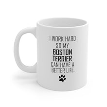 Load image into Gallery viewer, I WORK HARD FOR BOSTON TERRIER Mug 11oz/15oz Dog Pup Funny Silly Gift Unisex Shipping Included