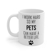 Load image into Gallery viewer, I WORK HARD FOR MY PETS Mug 11oz/15oz Dog Pup Funny Silly Gift Unisex Shipping Included