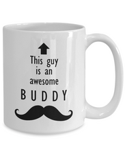 Load image into Gallery viewer, This Guy is an Awesome BUDDY Mustache 11oz/15oz Mug Shipping Included