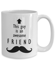 Load image into Gallery viewer, This Guy is an Awesome FRIEND Mustache 11oz/15oz Mug Shipping Included