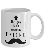 Load image into Gallery viewer, This Guy is an Awesome FRIEND Mustache 11oz/15oz Mug Shipping Included