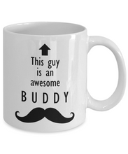 Load image into Gallery viewer, This Guy is an Awesome BUDDY Mustache 11oz/15oz Mug Shipping Included