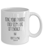 Load image into Gallery viewer, Being Your Favorite Child Seems Like Gift Enough 11oz Mug Shipping Included