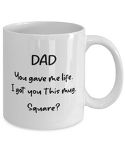 Load image into Gallery viewer, Dad You Gave Me Life I Got You This Mug -- Square? 11oz Funny Shipping Included
