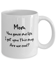 Load image into Gallery viewer, Mom You Gave Me Life I Got You This Mug -- Are We Cool? Shipping Included