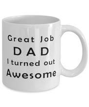 Load image into Gallery viewer, Great Job Dad I Turned Out Awesome 11 oz/15oz Mug Includes Shipping