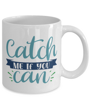 Load image into Gallery viewer, Catch Me if You Can 11 oz Mug Shipping Included